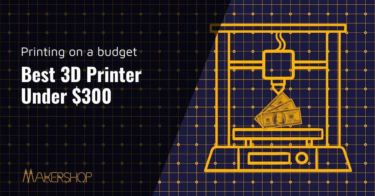 Best 3D Printer Under $300: Low budget, high quality printing